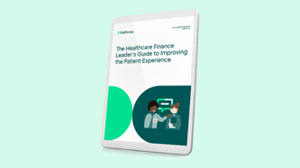 The Healthcare Finance Leader’s Guide to Improving the Patient Experience