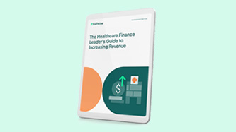 The Healthcare Finance Leader’s Guide to Increasing Revenue